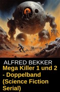 Cover-Bild zum Titel 'Mega Killer 1 und 2 - Doppelband (Science Fiction Serial)' von 'Alfred Bekker'
