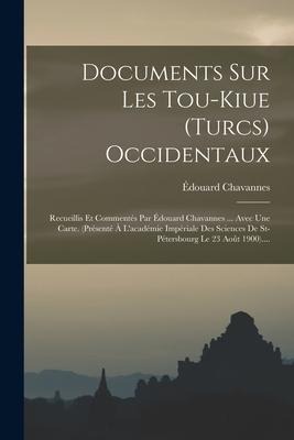 Documents Sur Les Tou-kiue (turcs) Occidentaux - Édouard Chavannes