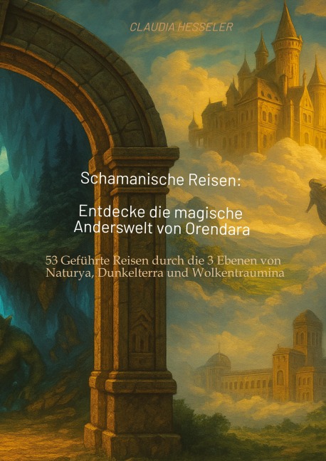 Schamanische Reisen: Entdecke die magische Anderswelt von Orendara - Claudia Hesseler