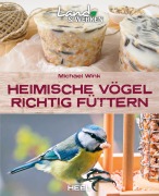 Cover-Bild zum Titel 'Heimische Vögel richtig füttern' von 'Michael Wink'