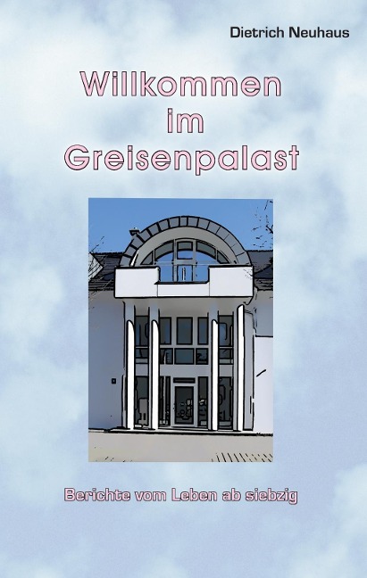 Willkommen im Greisenpalast - Dietrich Neuhaus