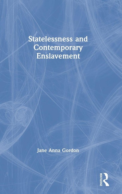 Statelessness and Contemporary Enslavement - Jane Gordon