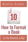How to Format a Book in Ten Minutes a Day - Denice Simms