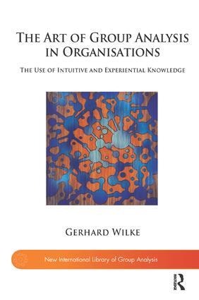 The Art of Group Analysis in Organisations - Gerhard Wilke