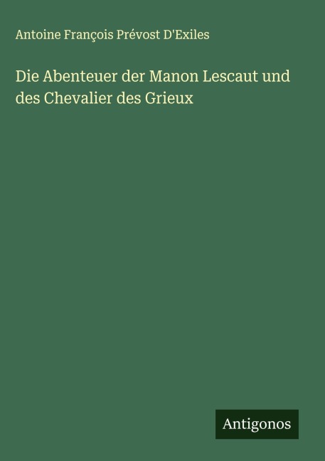 Die Abenteuer der Manon Lescaut und des Chevalier des Grieux - Antoine François Prévost D'Exiles