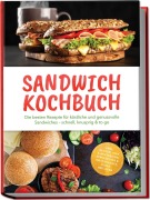 Cover-Bild zum Titel 'Sandwich Kochbuch: Die besten Rezepte für köstliche und genussvolle Sandwiches - schnell, knusprig & to go - inkl. Saucen, Dips & Aufstriche, Eingelegtes & Krautsalate, Süßes, Beilagen' von 'Alexandra Winterfeld'