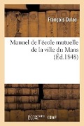 Cover-Bild zum Titel 'Manuel de l'École Mutuelle de la Ville Du Mans' von 'François Dulac'