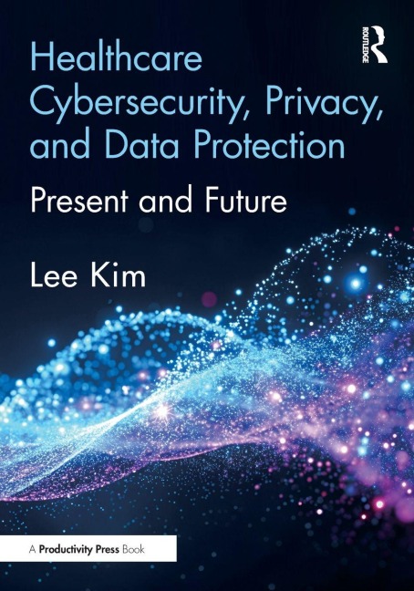 Healthcare Cybersecurity, Privacy, and Data Protection - Lee Kim
