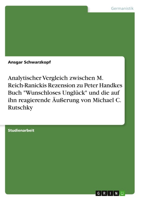 Analytischer Vergleich zwischen M. Reich-Ranickis Rezension zu Peter Handkes Buch "Wunschloses Unglück" und die auf ihn reagierende Äußerung von Michael C. Rutschky - Ansgar Schwarzkopf