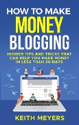 Cover-Bild zum Titel 'How To Make Money Blogging: Insider Tips And Tricks That Can Help You Make Money In Less Than 30-Days' von 'Keith Meyers'
