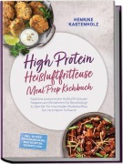 Cover-Bild zum Titel 'High Protein Heißluftfritteuse Meal Prep Kochbuch: Köstliche proteinreiche Heißluftfritteusen Rezepte zum Mitnehmen für Berufstätige & Sportler für maximalen Muskelaufbau bei minimalem Aufwand' von 'Henrike Kastenholz'