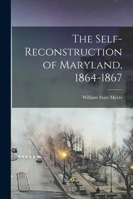 The Self-reconstruction of Maryland, 1864-1867 - 