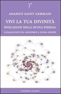 Vivi la tua divinità. Rivelazioni della nuova energia - Adamus Saint German, Geoffrey Hoppe, Linda Hoppe