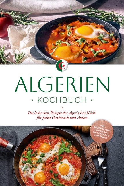 Algerien Kochbuch: Die leckersten Rezepte der algerischen Küche für jeden Geschmack und Anlass - inkl. Brotrezepten, Fingerfood, Aufstrichen & Getränken - Luka Touati