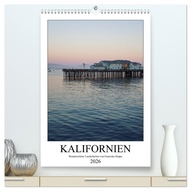 Kalifornien - wunderschöne Landschaften (hochwertiger Premium Wandkalender 2026 DIN A2 hoch), Kunstdruck in Hochglanz - Franziska Hoppe