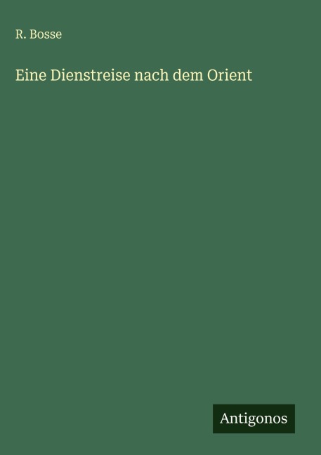 Eine Dienstreise nach dem Orient - R. Bosse