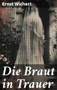 Cover-Bild zum Titel 'Die Braut in Trauer' von 'Ernst Wichert'