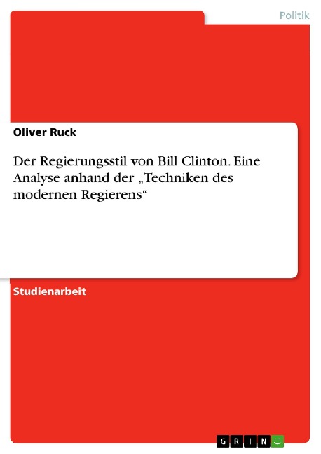 Der Regierungsstil von Bill Clinton. Eine Analyse anhand der "Techniken des modernen Regierens" - Oliver Ruck