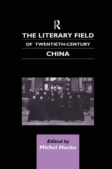 The Literary Field of Twentieth Century China - Michel Hockx