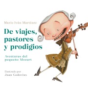 Cover-Bild zum Titel 'de Viajes, Pastores Y Prodigios. La Infancia de Mozart / Of Travels, Shepherds, and Prodigies: Adventures of Little Mozart' von 'Mario Iván Martínez'