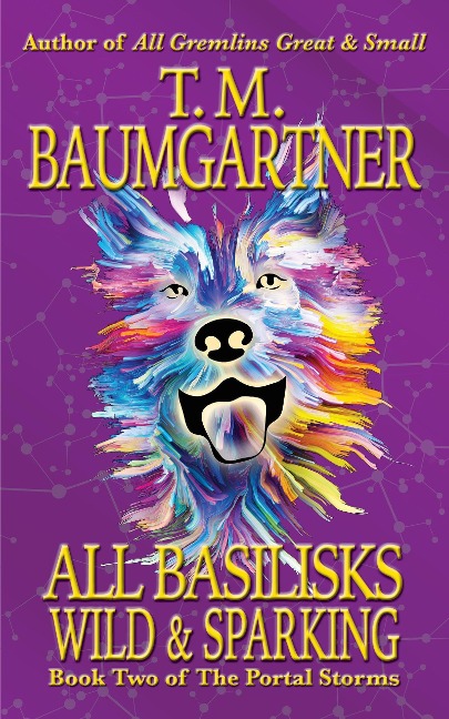 All Basilisks Wild & Sparking (The Portal Storms, #2) - T. M. Baumgartner