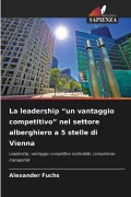 Cover-Bild zum Titel 'La leadership "un vantaggio competitivo" nel settore alberghiero a 5 stelle di Vienna' von 'Alexander Fuchs'