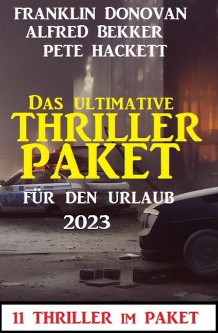 Das ultimative Thriller Paket für den Urlaub 2023: 11 Thriller im Paket - Alfred Bekker, Pete Hackett, Franklin Donovan
