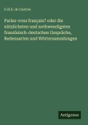 Cover-Bild zum Titel 'Parlez-vous français? oder die nützlichsten und nothwendigsten französisch-deutschen Gespräche, Redensarten und Wörtersammlungen' von 'G. H. E. de Castres'