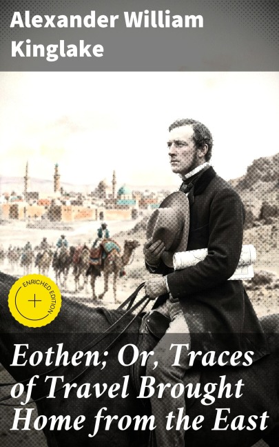 Eothen; Or, Traces of Travel Brought Home from the East - Alexander William Kinglake