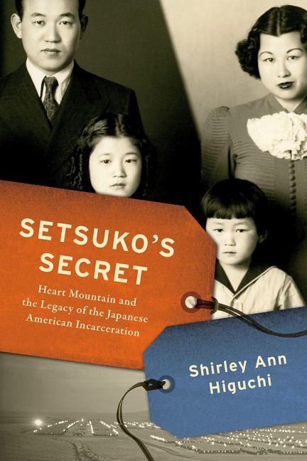 Setsuko's Secret: Heart Mountain and the Legacy of the Japanese American Incarceration - Shirley Ann Higuchi