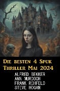 Die besten 4 Spuk Thriller Mai 2024 - Alfred Bekker, Steve Hogan, Ann Murdoch, Frank Rehfeld