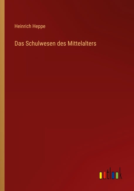 Das Schulwesen des Mittelalters - Heinrich Heppe