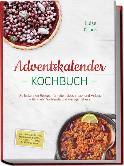 Adventskalender Kochbuch: Die leckersten Rezepte für jeden Geschmack und Anlass - für mehr Vorfreude und weniger Stress - inkl. Advents-Planer, Herzhaftes & Süßes, Backideen, Getränke & Menü im Glas - Luise Kobus