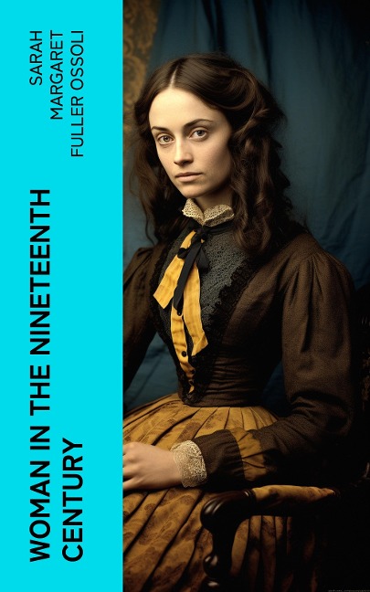 Woman in the Nineteenth Century - Sarah Margaret Fuller Ossoli