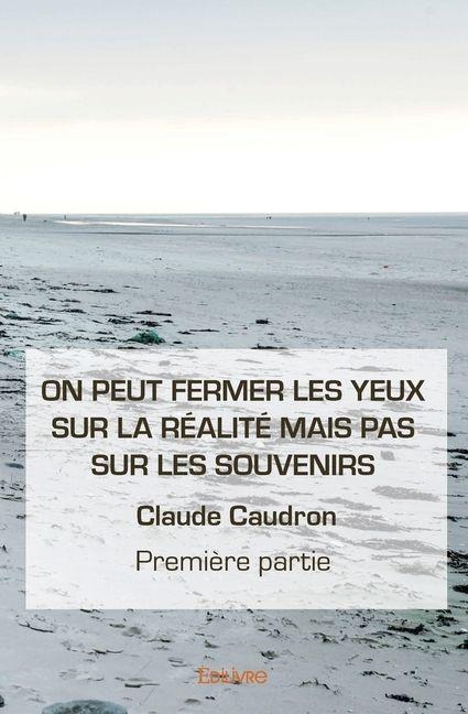 On peut fermer les yeux sur la réalité mais pas sur les souvenirs - Tome 1 - Claude Caudron