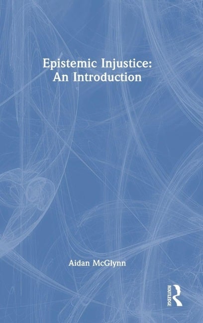Epistemic Injustice: An Introduction - Aidan McGlynn