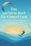 Cover-Bild zum Titel 'Das perfekte Buch für Kitesurf-Fans' von 'Florian Schulz'