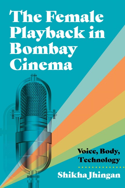 The Female Playback in Bombay Cinema - Shikha Jhingan