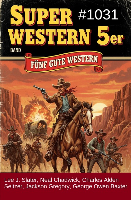 Super Western 5er Band 1031 - Fünf gute Western - Lee J. Slater, Charles Alden Seltzer, George Owen Baxter, Jackson Gregory, Neal Chadwick