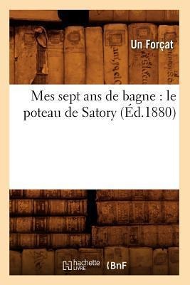 Mes Sept ANS de Bagne: Le Poteau de Satory (Éd.1880) - Un Forçat