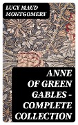 Anne of Green Gables - Complete Collection - Lucy Maud Montgomery