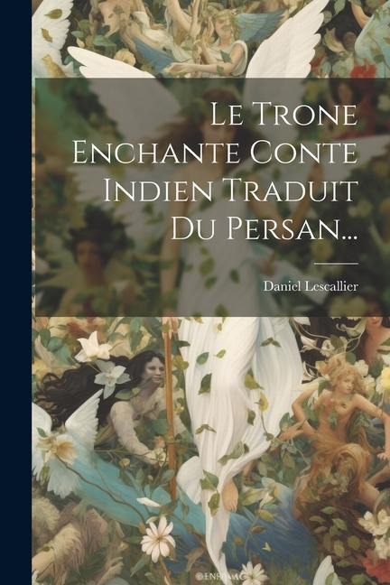 Le Trone Enchante Conte Indien Traduit Du Persan... - Daniel Lescallier