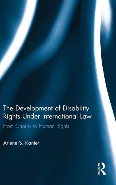 The Development of Disability Rights Under International Law - Arlene S. Kanter