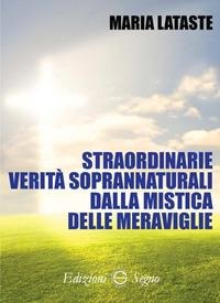 Straordinarie verità soprannaturali dalla mistica delle meraviglie - Maria Lataste