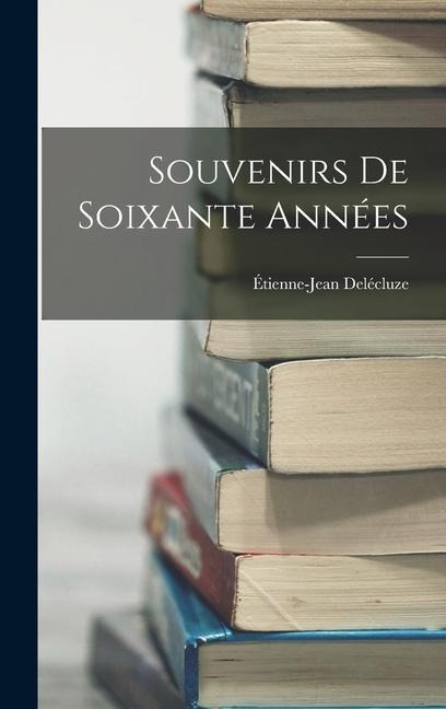 Souvenirs de Soixante Années - Étienne-Jean Delécluze