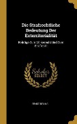 Die Strafrechtliche Bedeutung Der Exterritorialität: Beiträge Zum Völkerrecht Und Zum Strafrecht - Ernst Beling