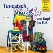 Cover-Bild zum Titel 'Tunesisch Häkeln von Kopf bis Fuß' von 'Kathrin Müller'