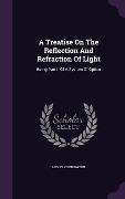 A Treatise On The Reflection And Refraction Of Light: Being Part I. Of A System Of Optics - Henry Coddington