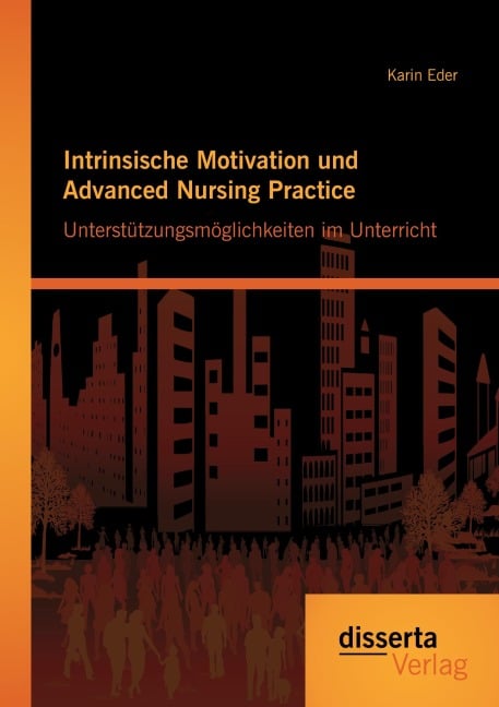 Intrinsische Motivation und Advanced Nursing Practice: Unterstützungsmöglichkeiten im Unterricht - Karin Eder