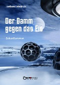 Der Damm gegen das Eis - Herbert Friedrich